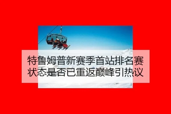 特鲁姆普新赛季首站排名赛 状态是否已重返巅峰引热议